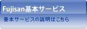 Fujisan基本サービス 基本サービスの説明はこちら