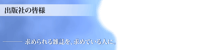 出版社の皆様 求められる雑誌を求めている人に。