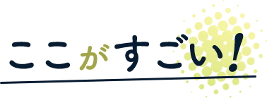 ここがすごい！