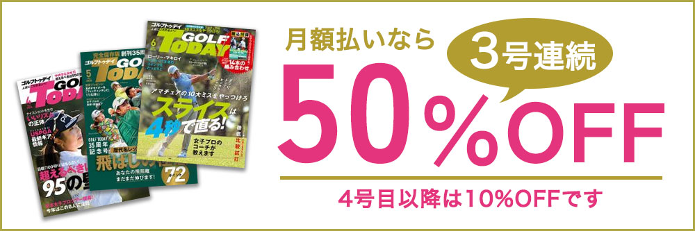 GOLF TODAY (ゴルフトゥデイ) 月額払いなら3号連続50%OFF　4号目以降は10%OFFです