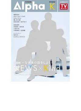 TVガイドAlpha(テレビガイドアルファ) EPISODE K（NEWS） (発売日2018年02月28日) 表紙