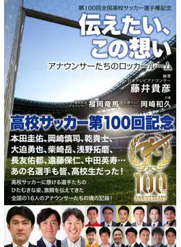 第100回全国高校サッカー選手権記念 伝えたい、この想い アナウンサーたちのロッカールーム（TOKYO NEWS BOOKS） 2021年12月03日発売号 表紙